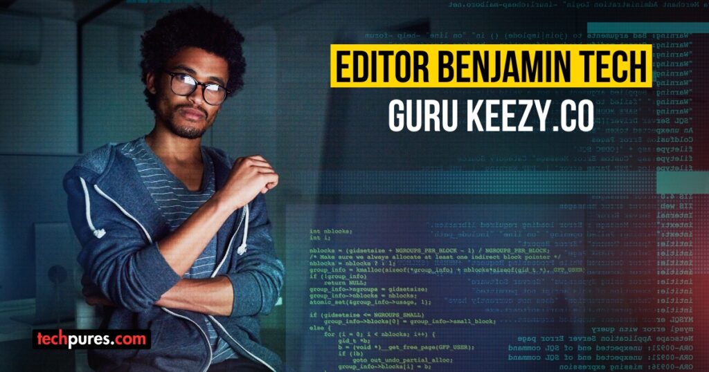 Editor Benjamin Tech Guru Keezy.co