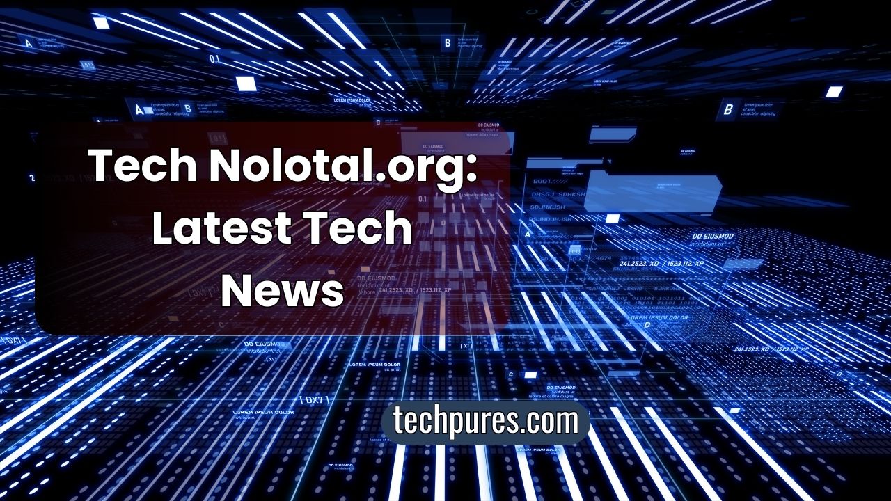 Tech Nolotal.org: Latest Tech News & Ultimate Guide